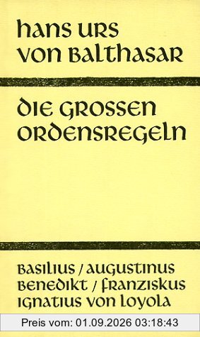 Die großen Ordensregeln: Basilius, Augustinus, Franziskus, Benedikt, Ignatius von Loyola