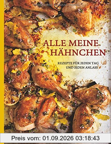 Alle meine Hähnchen - Rezepte für jeden Tag und jeden Anlass