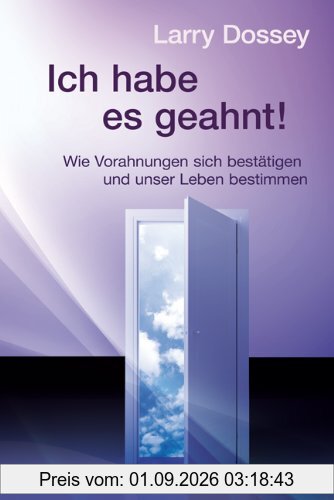 Ich habe es geahnt! - Wie Vorahnungen sich bestätigen und unser Leben bestimmen
