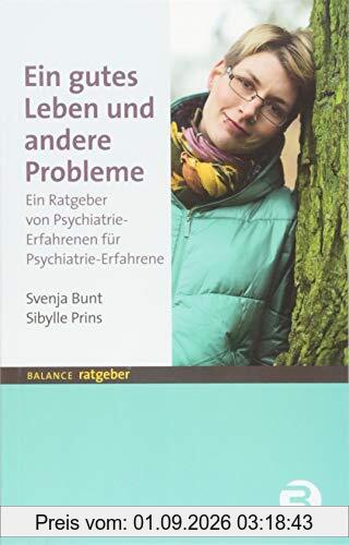Ein gutes Leben und andere Probleme: Ein Ratgeber von Psychiatrie-Erfahrenen für Psychiatrie-Erfahrene (BALANCE Ratgeber)