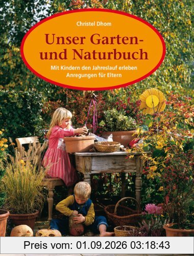 Unser Garten- und Naturbuch. Anregungen für Eltern, den Jahreslauf mit Kindern zu erleben.