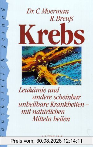 Krebs. Leukämie und andere scheinbar unheilbare Krankheiten - mit natürlichen Mitteln heilen