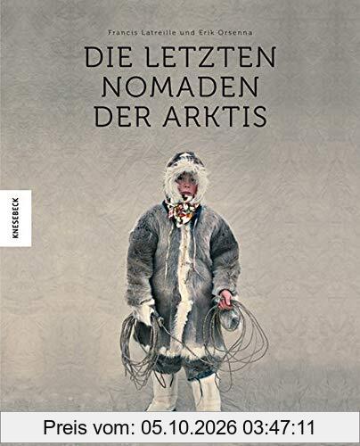 Die letzten Nomaden der Arktis: Bildband zum Leben der letzten Völker am Nordpol