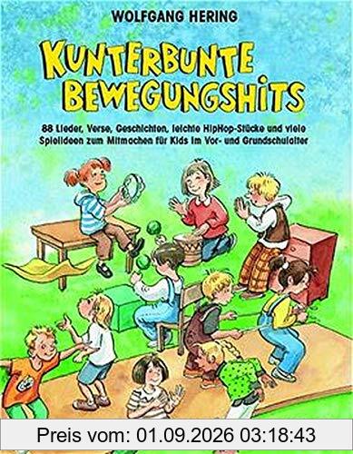Kunterbunte Bewegungshits: 88 Lieder, Verse, Geschichten, leichte HipHop-Stücke und viele Spielideen zum Mitmachen für Kids im Vor- und Grundschulalter (Praxisbücher für den pädagogischen Alltag)