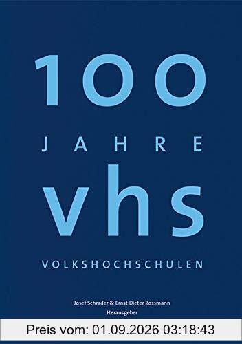 100 Jahre Volkshochschulen: Geschichten ihres Alltags (Herausgegeben vom Deutschen Volkshochschul-Verband e.V. und dem Deutschen Institut für ... ... Leibniz-Zentrum für Lebenslanges Lernen e.V.)