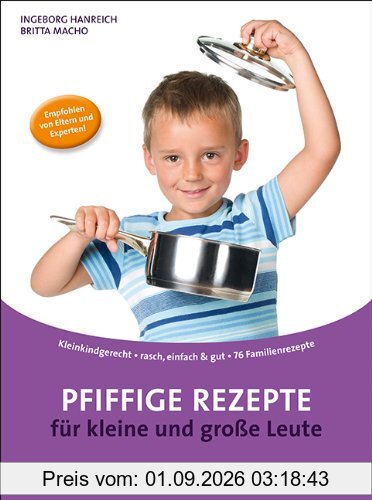 Pfiffige Rezepte für kleine und große Leute: kleinkindgerecht / rasch, einfach & gut / 76 Familienrezepte