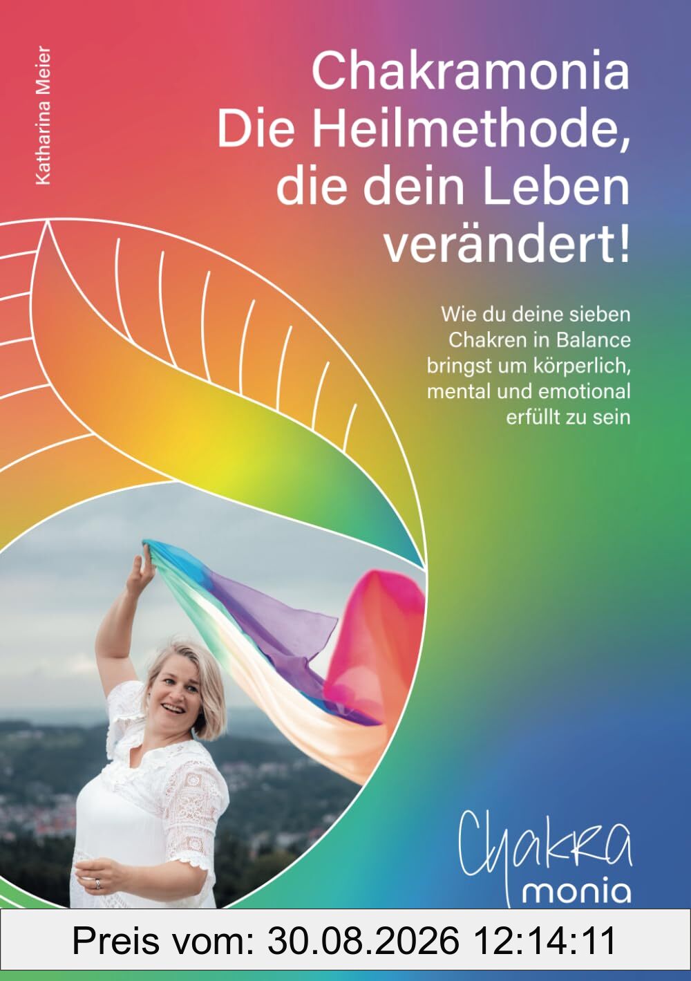 Chakramonia - Die Heilmethode, die dein Leben verändert!: Wie du deine 7 Chakren in Balance bringst um körperlich, mental und emotional erfüllt zu sein