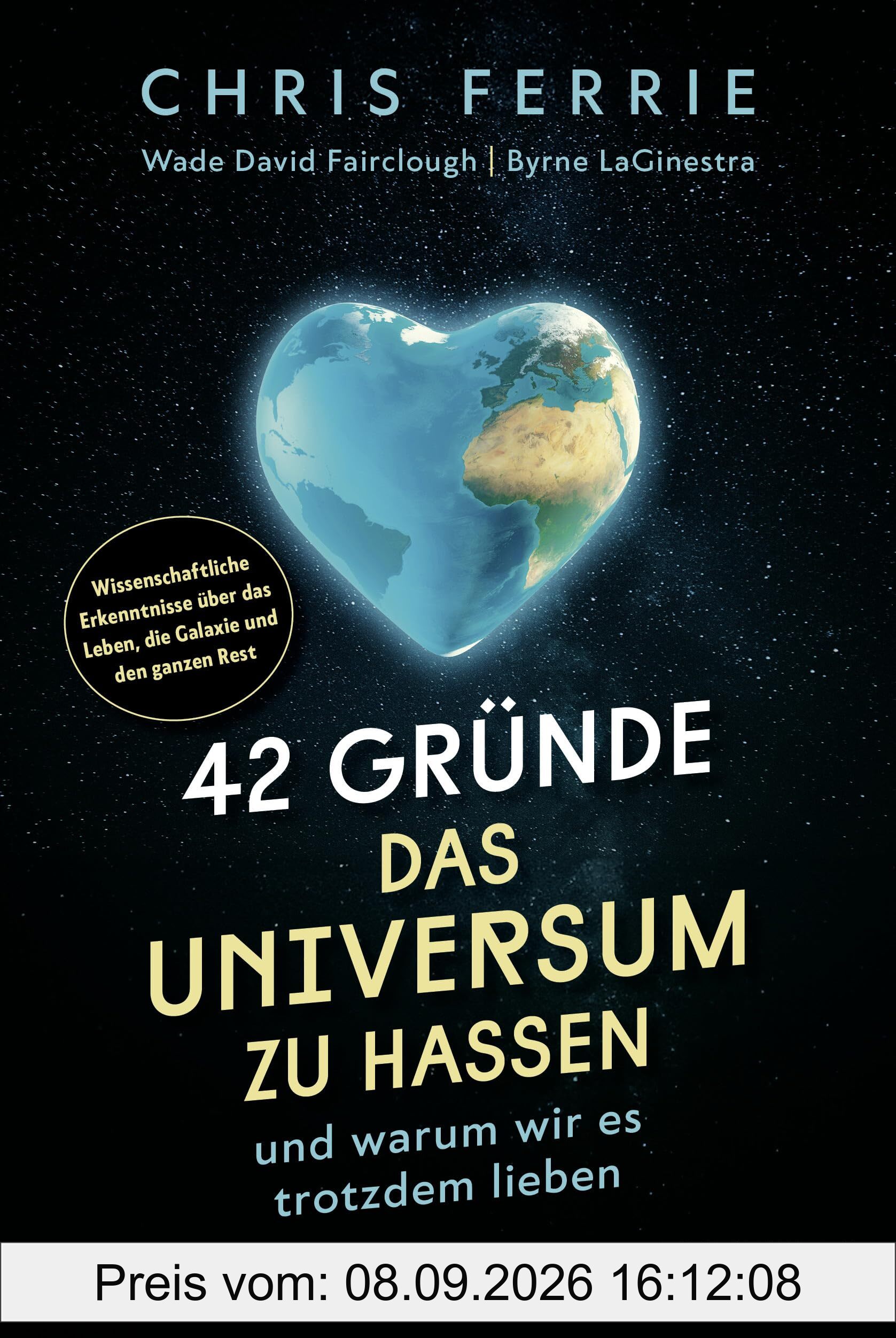 42 Gründe, das Universum zu hassen: und warum wir es trotzdem lieben - Wissenschaftliche Erkenntnisse über das Leben, die Galaxie und den ganzen Rest