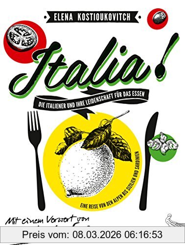 Elena Kostioukovitch Italia! Die Italiener Und Ihre Leidenschaft Für Das Essen, Eine Reise Von Den Alpen Bis Sizilien Und Sardinien Mit Einem Vorwort Von Umberto Eco