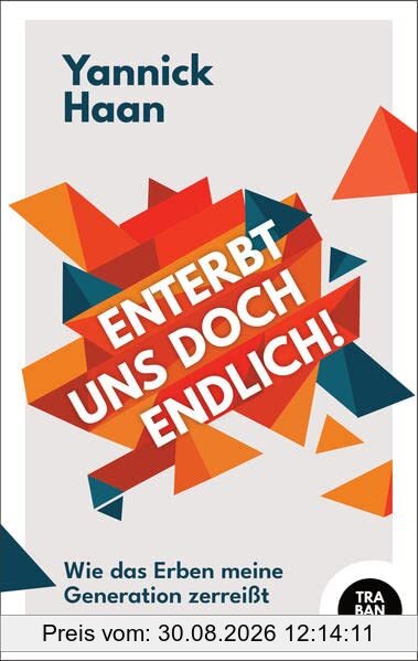 Enterbt uns doch endlich!: Wie das Erben meine Generation zerreißt