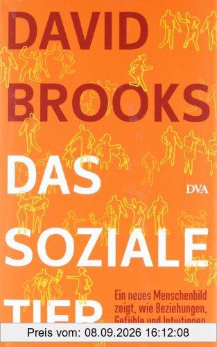 Das soziale Tier: Ein neues Menschenbild zeigt, wie Beziehungen, Gefühle und Intuitionen unser Leben formen