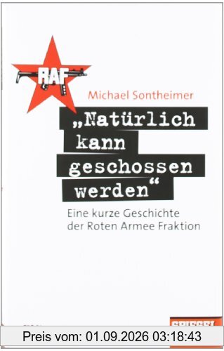 Natürlich kann geschossen werden: Eine kurze Geschichte der Roten Armee Fraktion - Ein SPIEGEL-Buch