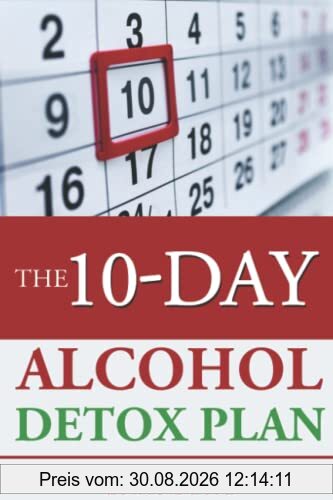 The 10-Day Alcohol Detox Plan: Stop Drinking Easily & Safely (Self Help, Band 1)
