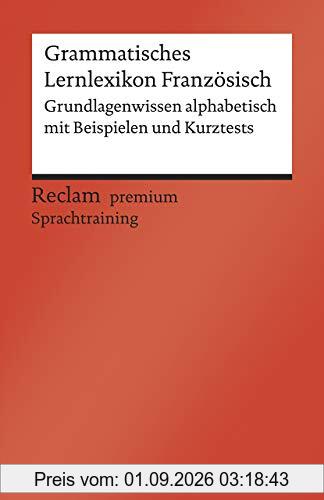 Grammatisches Lernlexikon Französisch: Grundlagenwissen alphabetisch mit Beispielen und Kurztests. B1–B2 (GER) (Reclams Universal-Bibliothek)