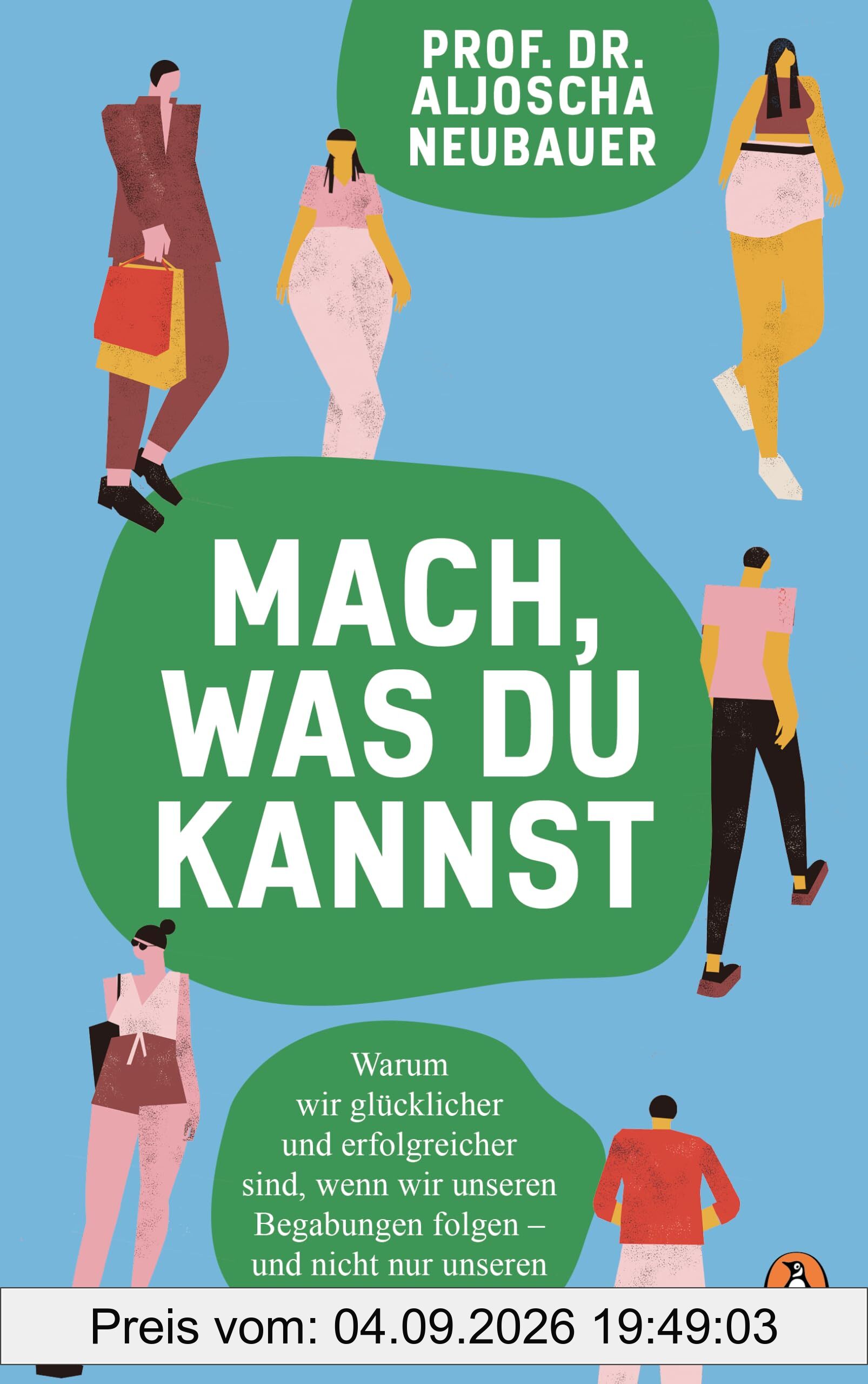 Mach, was du kannst: Warum wir glücklicher und erfolgreicher sind, wenn wir unseren Begabungen folgen – und nicht nur unseren Interessen