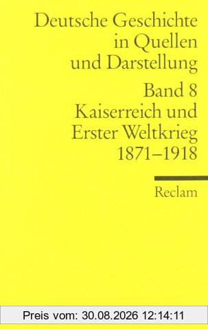 Deutsche Geschichte in Quellen und Darstellung / Kaiserreich und Erster Weltkrieg. 1871-1918: BD 8