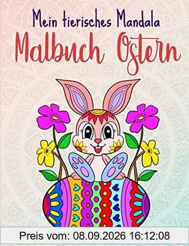 Mein tierisches Mandala Malbuch Ostern: Oster Malbuch für Kinder von 4-8 Jahren, Kreativität fördern mit Oster Mandalas für Kinder