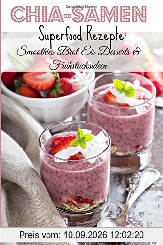Chia-Samen Superfood Rezepte: Smoothies Brot Eis Desserts & Frühstücksideen