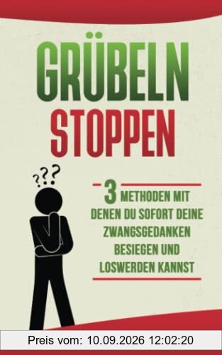 Grübeln stoppen: Sofort Zwangsgedanken besiegen durch mehr Zuversicht. In 3 Schritten dein Gedankenkarussell stoppen (Ändere deine Gedanken)