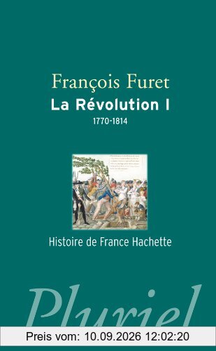 La Révolution française. Vol. 1. De Turgot à Napoléon, 1770-1814