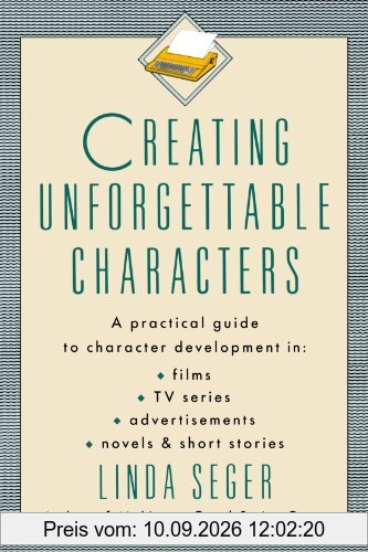 Creating Unforgettable Characters: Practical Guide to Character Development in Films, TV Series, Advertisements, Novels and Short Stories