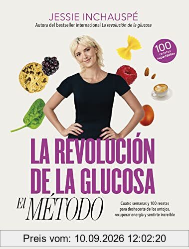 La revolución de la glucosa: el Método: Cuatro semanas y 100 recetas para deshacerte de los antojos, recuperar tu energía y sentirte increíble (Salud natural)