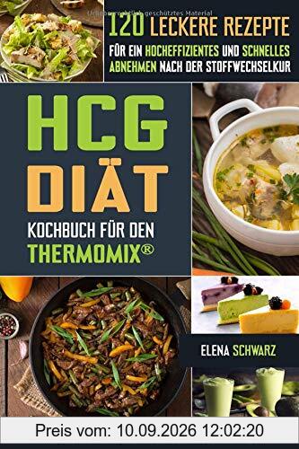 HCG Diät Kochbuch für den Thermomix® - 120 leckere Rezepte für ein hocheffizientes und schnelles Abnehmen nach der Stoffwechselkur: Schnell abnehmen? Gesund, lecker und effizient!