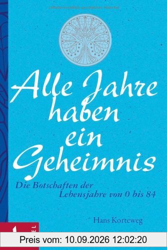 Alle Jahre haben ein Geheimnis: Die Botschaften der Lebensjahre von 0 bis 84