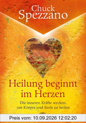 Heilung beginnt im Herzen - Die inneren Kräfte wecken, um Körper und Seele zu heilen