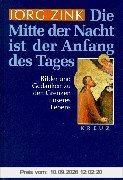 Die Mitte der Nacht ist der Anfang des Tages: Bilder und Gedanken zu den Grenzen unseres Lebens
