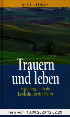 Trauern und Leben. Begleitung durch die Landschaften der Trauer