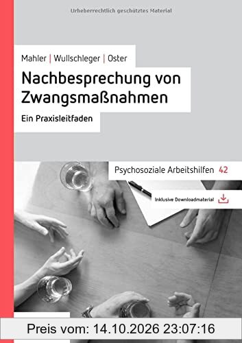 Nachbesprechung von Zwangsmaßnahmen: Ein Praxisleitfaden (Psychosoziale Arbeitshilfen)