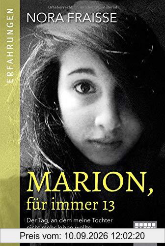 Marion, für immer 13: Der Tag, an dem meine Tochter nicht mehr leben wollte