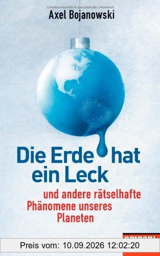Die Erde hat ein Leck: Und andere rätselhafte Phänomene unseres Planeten - Ein SPIEGEL-Buch