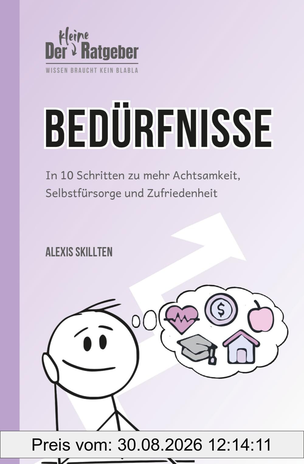 Der kleine Ratgeber: Bedürfnisse: In 10 Schritten zu mehr Achtsamkeit, Selbstfürsorge und Zufriedenheit