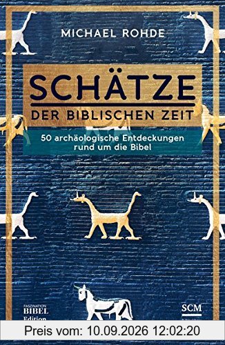 Schätze der biblischen Zeit: 50 archäologische Entdeckungen rund um die Bibel