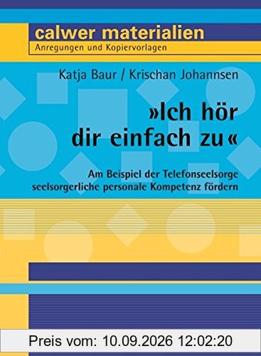 Ich hör dir einfach zu: Am Beispiel der Telefonseelsorge seelsorgerliche personale Kompetenz fördern (Calwer Materialien)