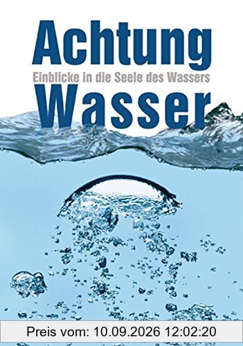Achtung Wasser: Einblicke in die Seele des Wassers