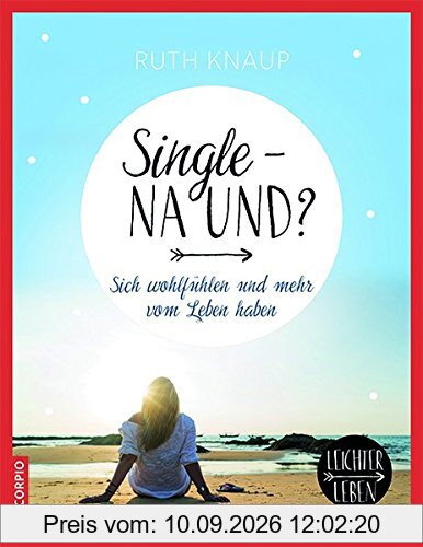 Single - na und?: Sich wohlfühlen und mehr vom Leben haben (Leichter Leben)