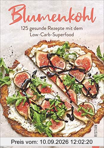 Kochbuch: Blumenkohl - 125 geniale Low-Carb-Rezepte. Der US-Bestseller jetzt endlich auf Deutsch. Mit Hinweisen zu Unverträglichkeiten und besonderen Ernährungsformen.