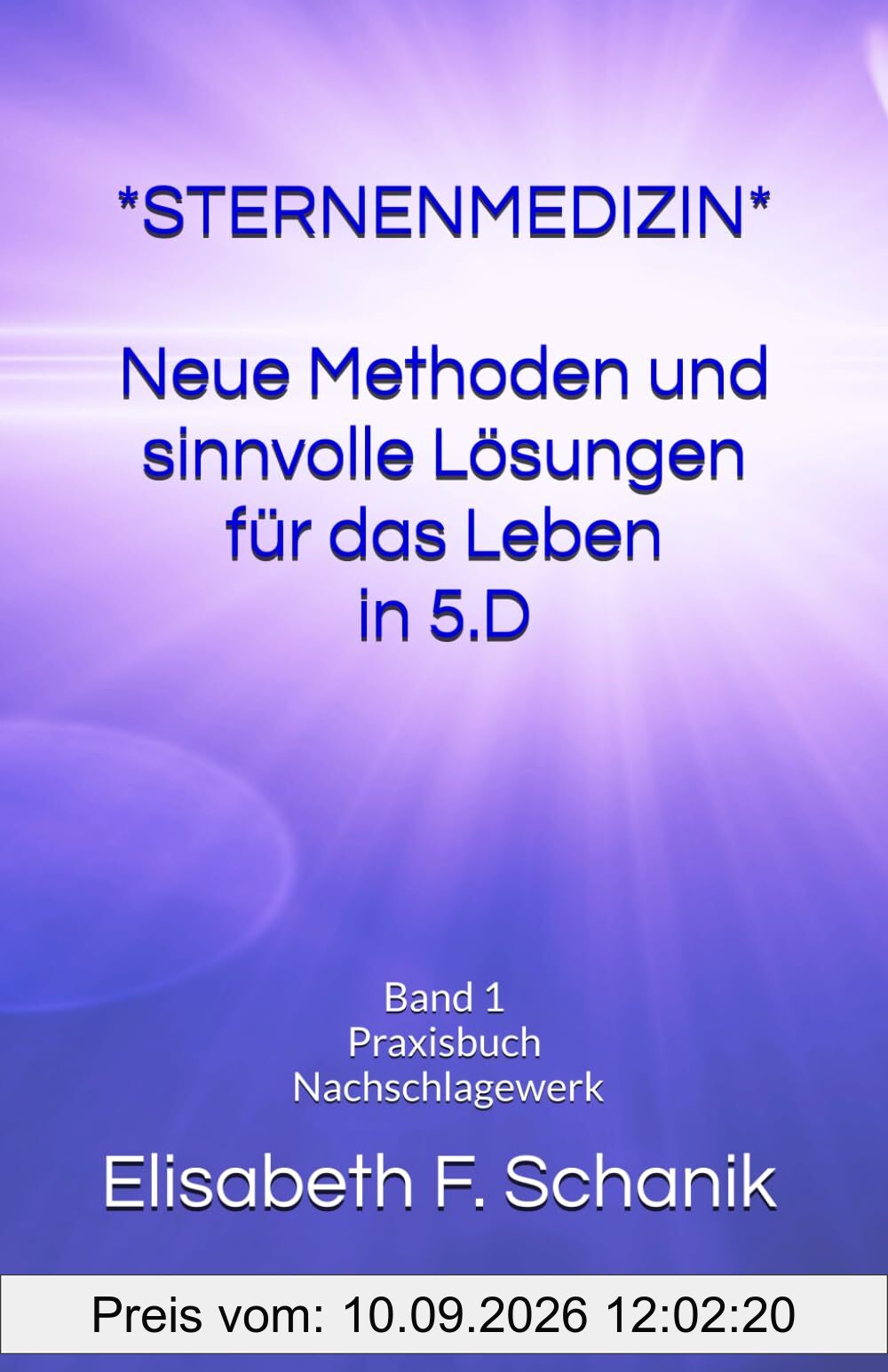 Sternenmedizin - die neuen Lösungen der 5. Dimension: Da Nachschlagewerk mit Frequenzbildern und Lichtcodes: Neue Lösungen für die neue Zeit (Maaryam Sternenmedizin, Band 5)