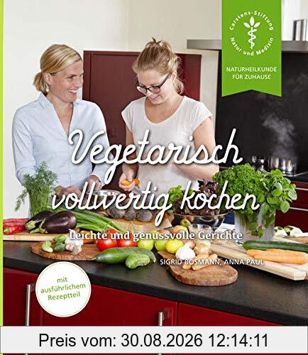 Vegetarisch vollwertig kochen: Leichte und genussvolle Gerichte (Naturheilkunde für Zuhause)