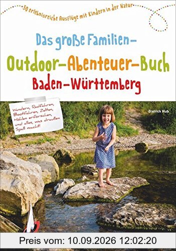 Freizeitführer für Kinder in Baden-Württemberg: Das große Familien-Outdoor-Abenteuer-Buch Baden-Württemberg. 50 erlebnisreiche Ausflüge mit Kindern in der Natur. Familienerlebnisse in BaWü.