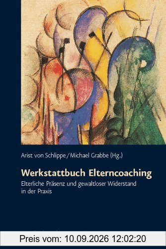 Werkstattbuch Elterncoaching. Elterliche Präsenz und gewaltloser Widerstand in der Praxis