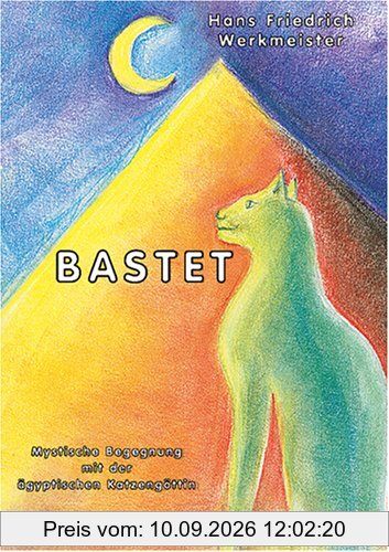 Bastet. Mystische Begegnungen mit der ägyptischen Katzengöttin