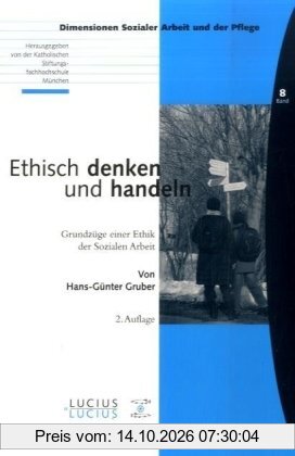 Ethisch denken und handeln: Grundzüge einer Ethik der Sozialen Arbeit