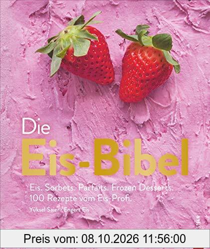 Die Eis-Bibel. Eis, Sorbets, Parfaits, Frozen Desserts. 100 kreative Eis-Rezepte für die Eismaschine.