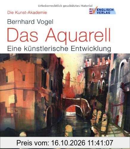 Die Kunst-Akademie: Das Aquarell. Eine künstlerische Entwicklung