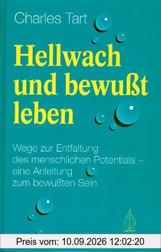 Hellwach und bewußt leben: Wege zur Entfaltung des menschlichen Potentials - eine Anleitung zum bewußten Sein