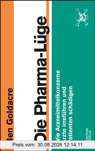 Die Pharma-Lüge: Wie Arzneimittelkonzerne Ärzte irreführen und Patienten schädigen